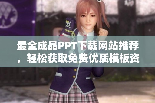 最全成品PPT下载网站推荐，轻松获取免费优质模板资源