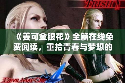 《姜可金银花》全篇在线免费阅读，重拾青春与梦想的感人故事
