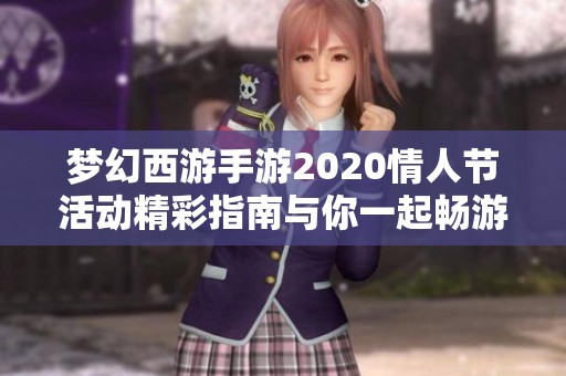 梦幻西游手游2020情人节活动精彩指南与你一起畅游浪漫世界