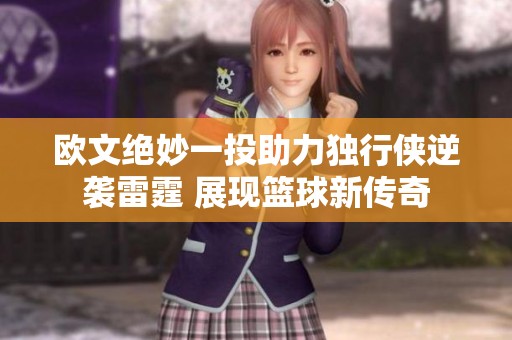 欧文绝妙一投助力独行侠逆袭雷霆 展现篮球新传奇