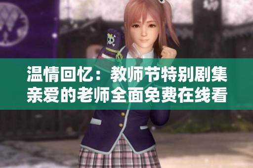 温情回忆：教师节特别剧集亲爱的老师全面免费在线看