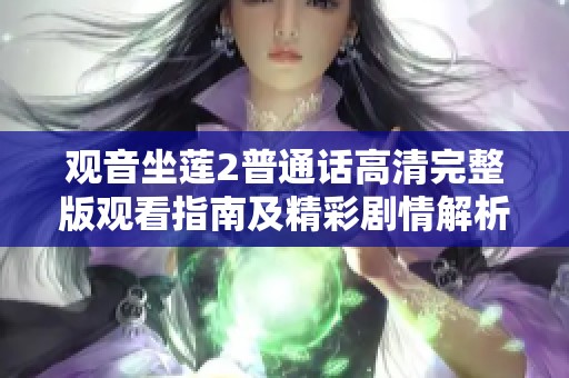 观音坐莲2普通话高清完整版观看指南及精彩剧情解析