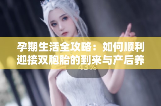 孕期生活全攻略：如何顺利迎接双胞胎的到来与产后养护指南