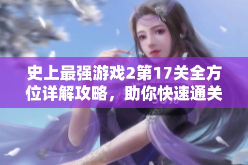 史上最强游戏2第17关全方位详解攻略，助你快速通关！