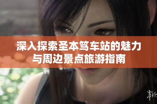 深入探索圣本笃车站的魅力与周边景点旅游指南