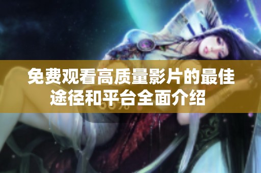 免费观看高质量影片的最佳途径和平台全面介绍 