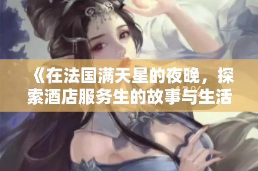 《在法国满天星的夜晚，探索酒店服务生的故事与生活》