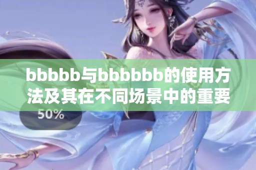 bbbbb与bbbbbb的使用方法及其在不同场景中的重要作用探究