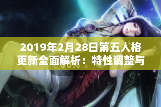 2019年2月28日第五人格更新全面解析：特性调整与优化动态一览