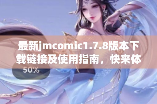 最新jmcomic1.7.8版本下载链接及使用指南，快来体验全新功能吧！