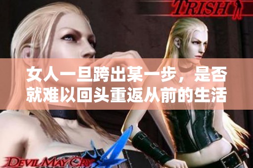 女人一旦跨出某一步，是否就难以回头重返从前的生活状态呢