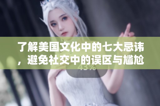 了解美国文化中的七大忌讳，避免社交中的误区与尴尬