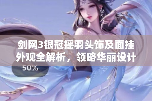 剑网3银冠摇羽头饰及面挂外观全解析，领略华丽设计与独特风格