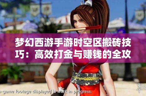 梦幻西游手游时空区搬砖技巧：高效打金与赚钱的全攻略