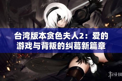 台湾版本贪色夫人2：爱的游戏与背叛的纠葛新篇章