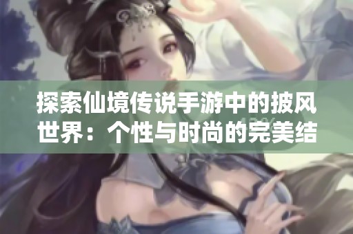 探索仙境传说手游中的披风世界：个性与时尚的完美结合之旅