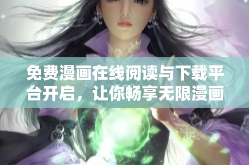 免费漫画在线阅读与下载平台开启，让你畅享无限漫画乐趣