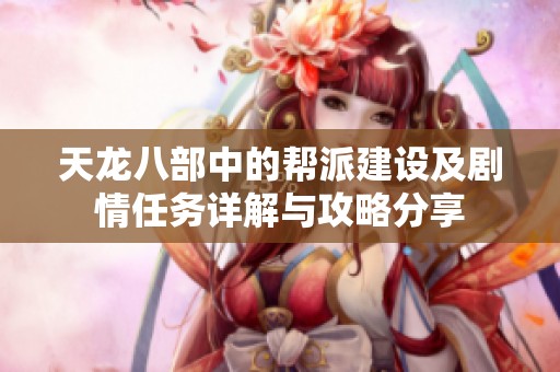 天龙八部中的帮派建设及剧情任务详解与攻略分享