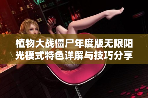 植物大战僵尸年度版无限阳光模式特色详解与技巧分享
