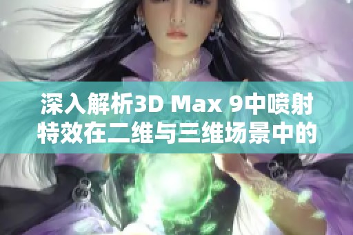 深入解析3D Max 9中喷射特效在二维与三维场景中的应用与区别