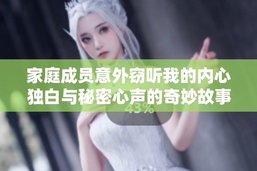家庭成员意外窃听我的内心独白与秘密心声的奇妙故事