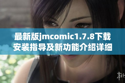 最新版jmcomic1.7.8下载安装指导及新功能介绍详细分享