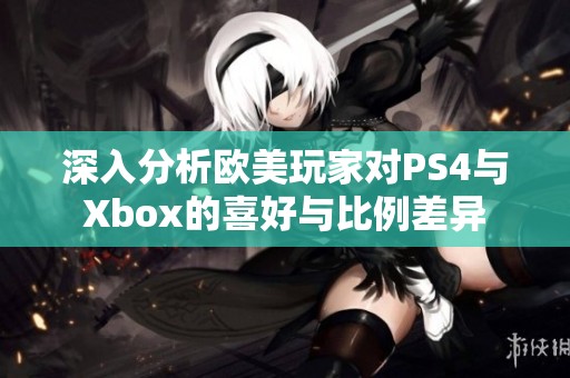 深入分析欧美玩家对PS4与Xbox的喜好与比例差异