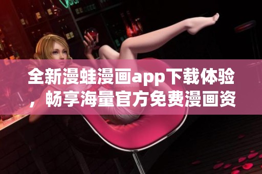 全新漫蛙漫画app下载体验，畅享海量官方免费漫画资源！