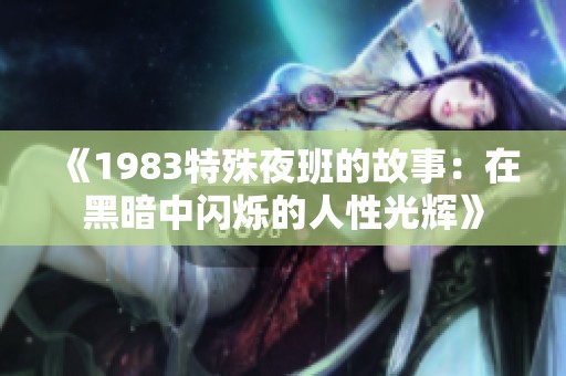 《1983特殊夜班的故事：在黑暗中闪烁的人性光辉》