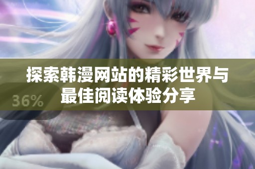 探索韩漫网站的精彩世界与最佳阅读体验分享