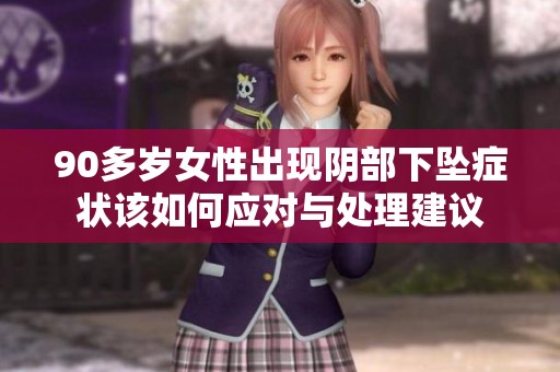 90多岁女性出现阴部下坠症状该如何应对与处理建议