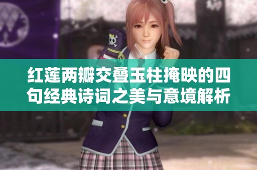 红莲两瓣交叠玉柱掩映的四句经典诗词之美与意境解析