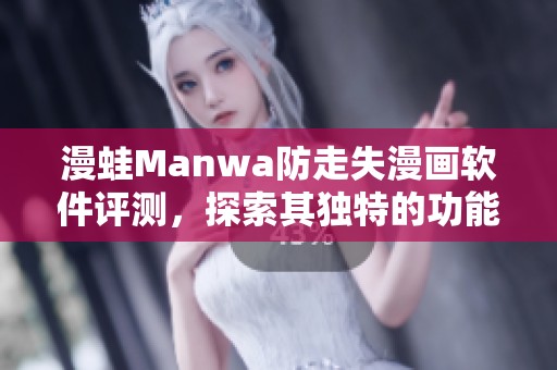 漫蛙Manwa防走失漫画软件评测，探索其独特的功能与使用体验
