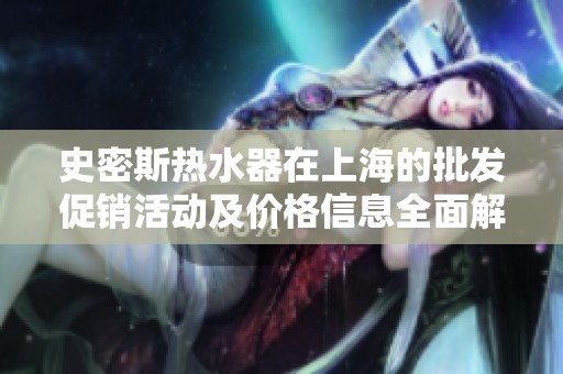 史密斯热水器在上海的批发促销活动及价格信息全面解析