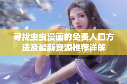 寻找虫虫漫画的免费入口方法及最新资源推荐详解