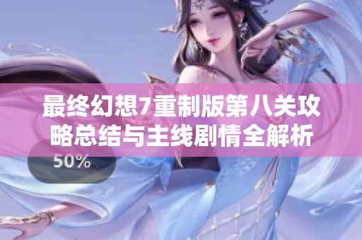 最终幻想7重制版第八关攻略总结与主线剧情全解析