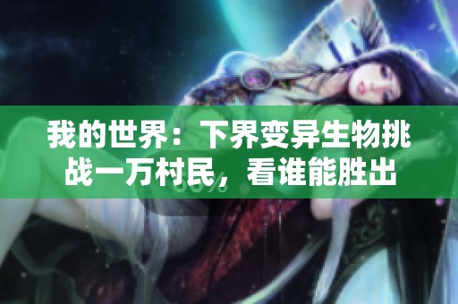 我的世界：下界变异生物挑战一万村民，看谁能胜出