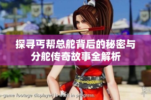 探寻丐帮总舵背后的秘密与分舵传奇故事全解析
