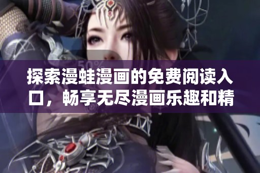 探索漫蛙漫画的免费阅读入口，畅享无尽漫画乐趣和精彩故事