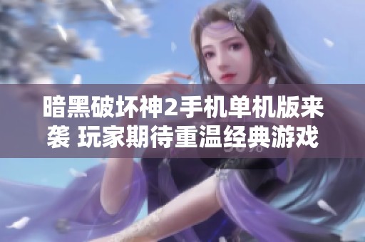 暗黑破坏神2手机单机版来袭 玩家期待重温经典游戏体验