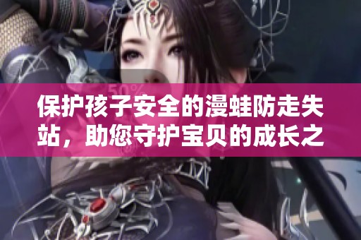 保护孩子安全的漫蛙防走失站，助您守护宝贝的成长之路