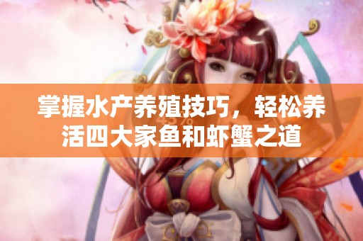 掌握水产养殖技巧，轻松养活四大家鱼和虾蟹之道