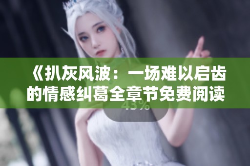 《扒灰风波：一场难以启齿的情感纠葛全章节免费阅读》