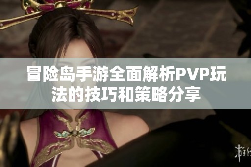 冒险岛手游全面解析PVP玩法的技巧和策略分享