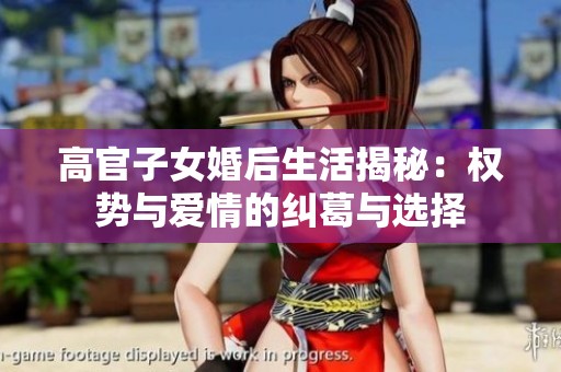 高官子女婚后生活揭秘：权势与爱情的纠葛与选择