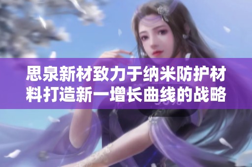 思泉新材致力于纳米防护材料打造新一增长曲线的战略布局