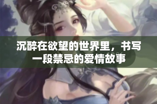 沉醉在欲望的世界里，书写一段禁忌的爱情故事