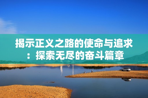 揭示正义之路的使命与追求：探索无尽的奋斗篇章