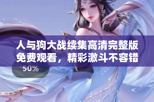 人与狗大战续集高清完整版免费观看，精彩激斗不容错过！