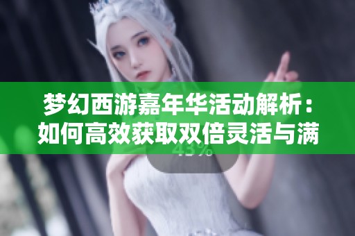 梦幻西游嘉年华活动解析：如何高效获取双倍灵活与满级腰带